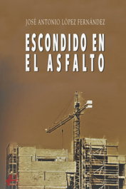 EDITORIAL ADARVE Escondido en el asfalto, Jose Antonio Lopez Fernandez - EDITORIAL ADARVE
