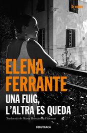 Una fuig, l'altra es queda, Elena Ferrante - DEBUTXACA