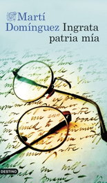 Ingrata patria mía, Martí Domínguez - DESTINO