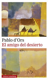 El amigo del desierto, Pablo d'Ors - GALAXIA GUTENBERG
