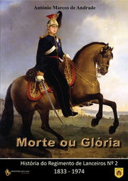 Morte ou Glória, História do Regimento de Lanceiros Nº2, ANTÓNIO MARCOS ANDRADE - FRONTEIRA DO CAOS EDITORES