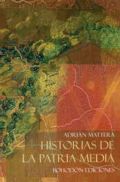 HISTORIAS DE LA PATRIA MEDIA, Adrian Mattera - BOHODON