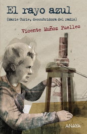 El rayo azul. Marie Curie, descubridora del radio, Vicente Muñoz Puelles - ANAYA