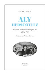 Aly Herscovitz: Cenizas en la vida europea de Josep Pla, Xavier Pericay Hosta - ATHENAICA EDITORIAL