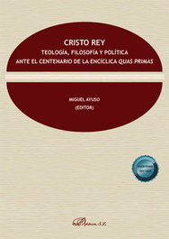 Cristo Rey. Teología, filosofía y política ante el centenario de la encíclica Quas Primas, Miguel Ayuso - DYKINSON