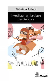 Investigar en la clase de Ciencias, Gabriela Delord - MORATA EDITORIAL