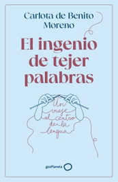 GEOPLANETA El ingenio de tejer palabras, Benito Moreno, Carlota de - GEOPLANETA