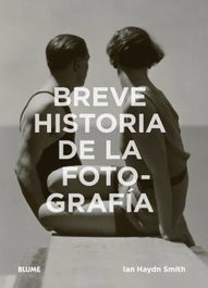 BLUME, BREVE HISTORIA DE LA FOTOGRAFÍA, Ian Haydin Smith