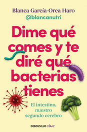 Dime qué comes y te diré qué bacterias tienes, Blanca García-Orea Haro - DEBOLSILLO