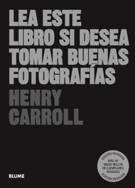 Lea este libro si desea tomar buenas fotografías, Henry Carroll - BLUME