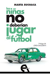 Las niñas no deberían jugar al fútbol, Marta Buchaca Alemany - ANTIGONA EDITORIAL