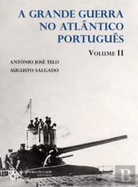 Grande Guerra no Atlântico Português, Volume 2, A.J. Telo / Augusto Salgado - FRONTEIRA DO CAOS EDITORES