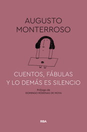 Cuentos, fábulas y lo demás es silencio, Augusto Monterroso - RBA