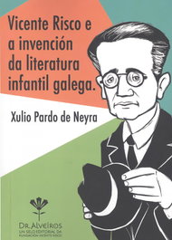 (G).vicente risco e a invencion literatura infantil galega, Xulio Pardo De Neyra - FUNDACION VICENTE RISCO