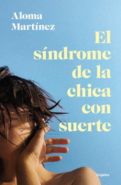 El síndrome de la chica con suerte, Aloma Martínez - GRIJALBO