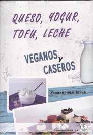 QUESO, YOGUR, TOFU, LECHE: VEGANOS Y CASEROS, Yvonne Hölzl-Singh - ACRIBIA