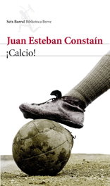 ¡Calcio!, Juan Esteban Constaín - SEIX BARRAL EDICIONES