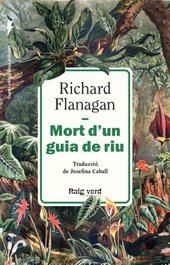 Mort d'un guia de riu, Richard Flanagan - RAIG VERD EDITORIAL