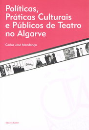 POLÍTICAS, PRÁTICAS CULTURAIS E PÚBLICOS DE TEATRO NO ALGARVE, José Rodrigues Mendonça, Carlos - EDIÇOES COLIBRI