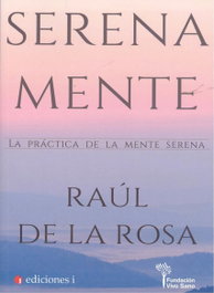 SERENAMENTE: LA PRÁCTICA DE LA MENTE SERENA, Raúl De La Rosa - EDICIONES I