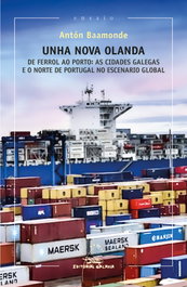 Unha nova olanda. De Ferrol ao Porto: as cidades galegas e o norte de Portugal no escenario global, Antón Baamonde - GALAXIA