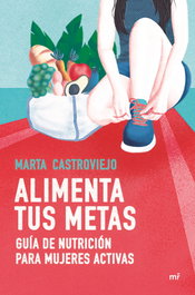 Alimenta tus metas, Marta Castroviejo - MARTINEZ ROCA