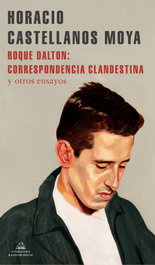 Roque Dalton: correspondencia clandestina, Horacio Castellanos Moya - RANDOM HOUSE
