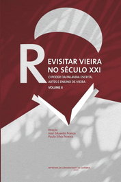 REVISITAR VIEIRA NO SECULO XXI: O PODER DA PALAVRA ESCRITA, ARTES E ENDIONO DE V, Jose Eduardo Franco - UNIVERSIDADE COIMBRA