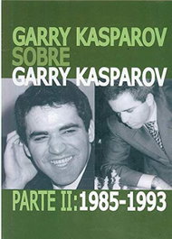 LA CASA DE AJEDREZ Garry Kasparov sobre Garry Kasparov. Parte II: 1985-1993
