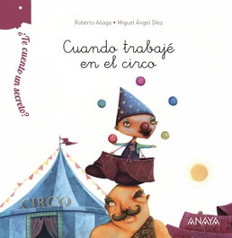 Cuando trabajé en el circo, Roberto Aliaga - ANAYA