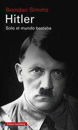 Hitler: Solo el mundo bastaba, Brendan Simms - GALAXIA GUTENBERG