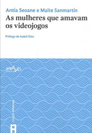 As mulheres que amavam os videojogos, Antia Seoane, Maite Sanmartin, Isabel Dias - Atraves Editora