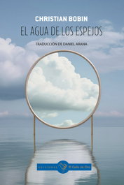 EL GALLO DE ORO, El agua de los espejos, Christian Bobin - EL GALLO DE ORO