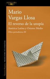 Alfaguara, El reverso de la utopía: América Latina y Oriente Medio (Obra periodística Vargas Llosa III), Mario Vargas Llosa - Alfaguara