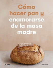 BLUME, Cómo hacer pan y enamorarse de la masa madre - Roly Allen