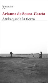 Atrás queda la tierra, Arianna de Sousa-García - SEIX BARRAL EDICIONES