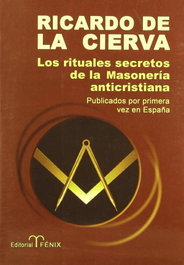 Los rituales secretos de la masonería anticristiana, Ricardo de la Cierva - FENIX