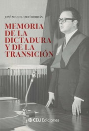 CEU EDICIONES, Memoria de la dictadura y de la Transición, José Miguel Ortí Bordás - CEU EDICIONES