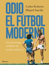 Odio el fútbol moderno, Carlos Roberto - PLANETA