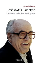 José Mª Javierre: la sonrisa seductora de la iglesia, Antonio Lorca - SIGUEME