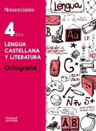 Esenciales Oxford. Lengua Castellana y Literatura 4.º ESO. Ortografía, OXFORD UNIVERSITY PRESS