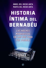 LA ESFERA DE LOS LIBROS, Historia íntima del Bernabéu, Ángel del Riego Anta - LA ESFERA DE LOS LIBROS