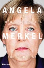 Angela Merkel: Crónica de una era, Ana Carbajosa - PENINSULA