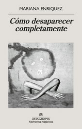 Cómo desaparecer completamente, Mariana Enriquez - ANAGRAMA