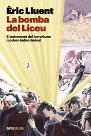 Bomba del liceu: naixement terrorisme modern indiscr, Eric Lluent i Estela - ARA LLIBRES