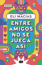 Entre amigos no se juega así, Eli Macías - SUMA DE LETRAS
