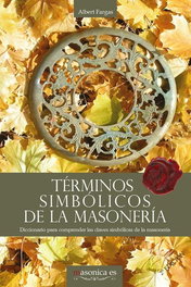 Términos simbólicos de la masonería. Diccionario para comprender las claves simbólicas de la masonería, Albert Fargas Bespin - MASONICA