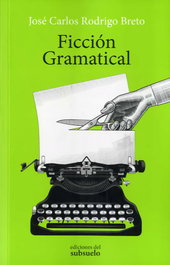 Ficción Gramatical, José Carlos Rodrigo Breto - EDICIONES DEL SUBSUELO