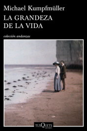 La grandeza de la vida, Michael Kumpfmuller - TUSQUETS