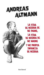 La vida de mierda de mi padre, la vida de mierda de mi madre y mi propia..., Andreas Altmann - SEIX BARRAL EDICIONES